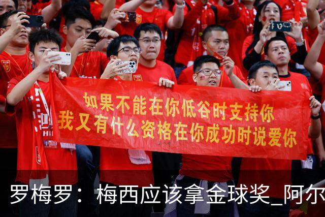 罗梅罗:梅西应该拿金球奖 阿尔瓦雷斯有资格接过阿根廷10号球衣